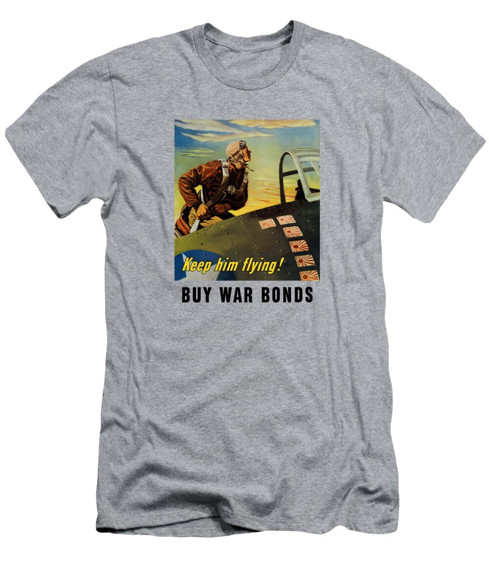 Ww2 T-Shirt featuring the painting Keep Him Flying - Buy War Bonds by War Is Hell Store