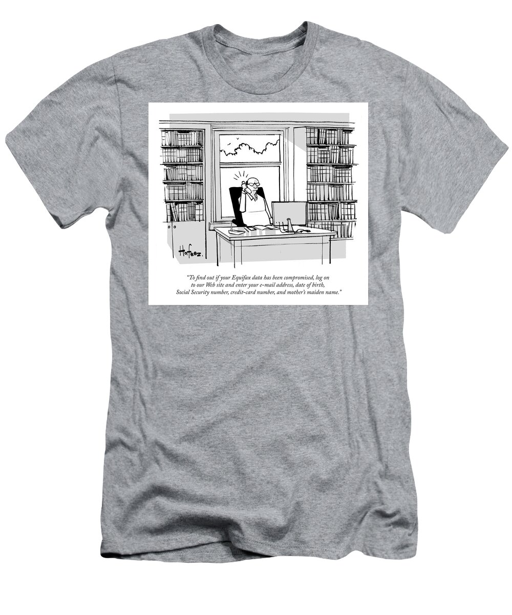 “to Find Out If Your Equifax Data Has Been Compromised T-Shirt featuring the drawing To find out if your Equifax data has been compromised by Kaamran Hafeez