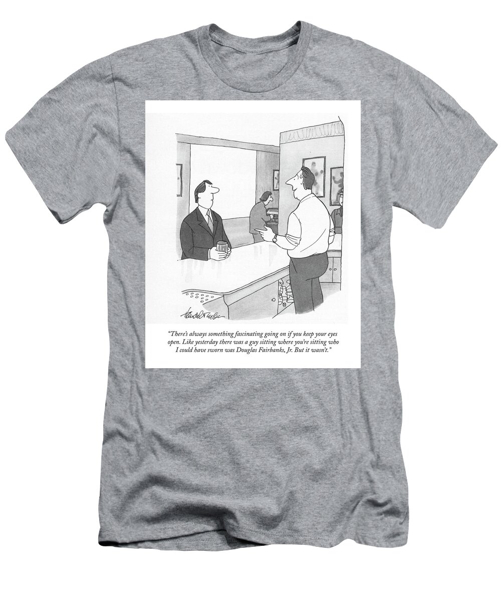 there's Always Something Fascinating Going On If You Keep Your Eyes Open. Like Yesterday There Was A Guy Sitting Where You're Sitting Who I Could Have Sworn Was Douglas Fairbanks T-Shirt featuring the drawing If You Keep Your Eyes Open #1 by JB Handelsman