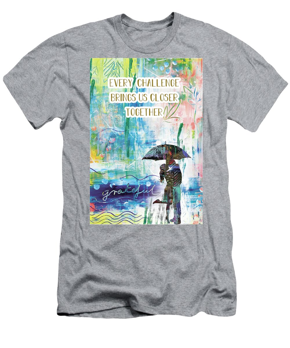 Every Challenge Brings Us Closer Together T-Shirt featuring the mixed media Every Challenge brings us closer together by Claudia Schoen