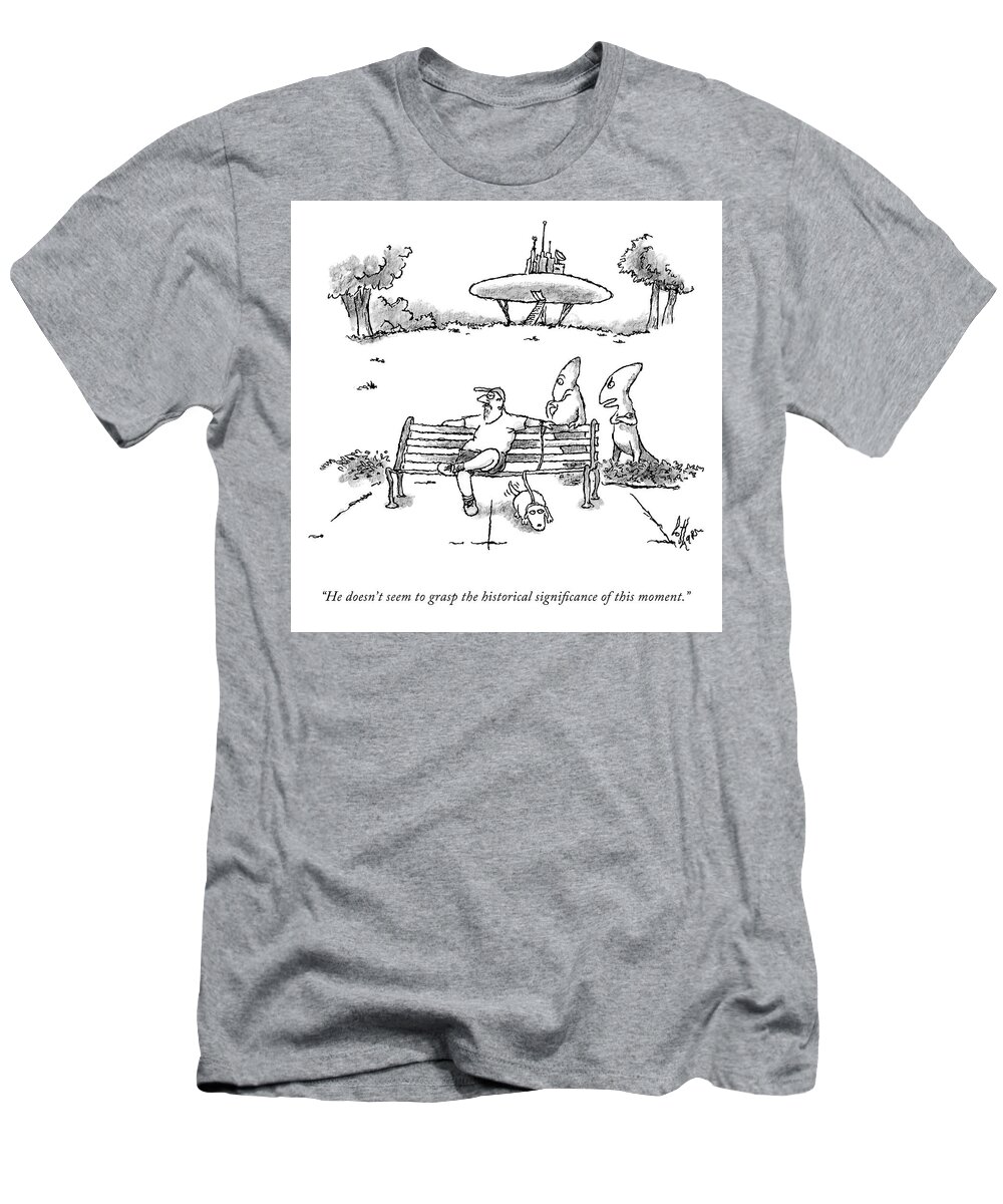 he Doesn't Seem To Grasp The Historical Significance Of This Moment. Alien T-Shirt featuring the drawing The Historical Significance of This Moment by Frank Cotham