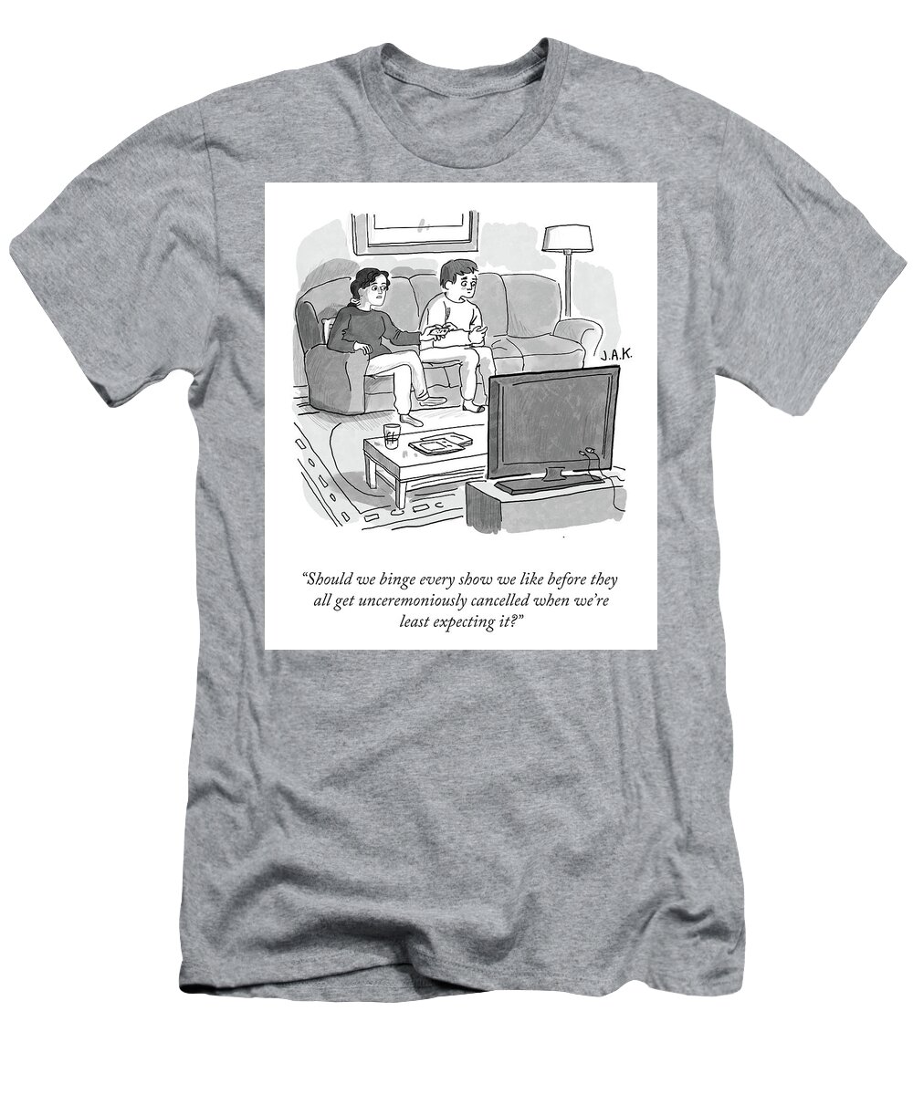 Should We Binge Every Show We Like Before They All Get Unceremoniously Cancelled When We're Least Expecting It? T-Shirt featuring the drawing Unceremoniously Cancelled by Jason Adam Katzenstein