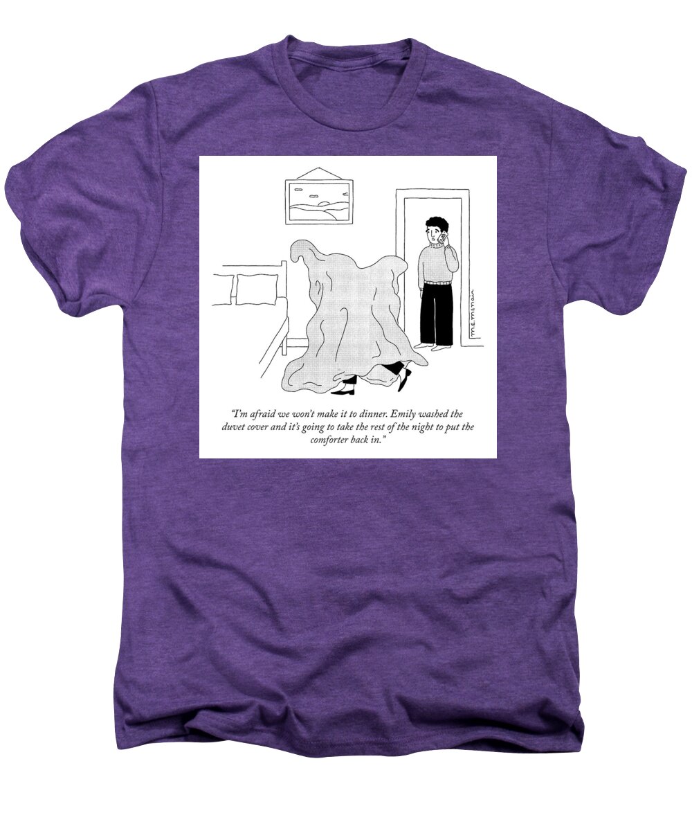 i'm Afraid We Won't Make It To Dinner. Emily Washed The Duvet Cover And It's Going To Take The Rest Of The Night To Put The Comforter Back In. Men's Premium T-Shirt featuring the drawing The Duvet Cover by Elisabeth McNair