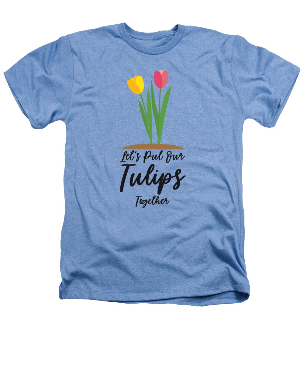 Spring Heathers T-Shirt featuring the digital art Lets Put Our Tulips Flowers Gardener Gardening #4 by Toms Tee Store