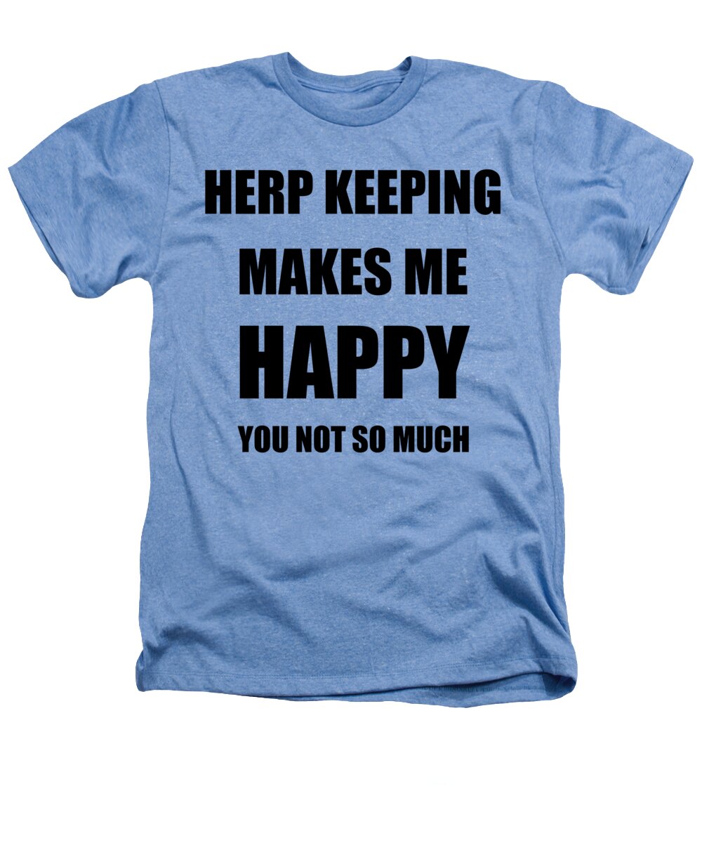 Herp Keeping Heathers T-Shirt featuring the digital art Herp Keeping Makes Me Happy Hobby Lover Fan Funny Gift by Jeff Creation