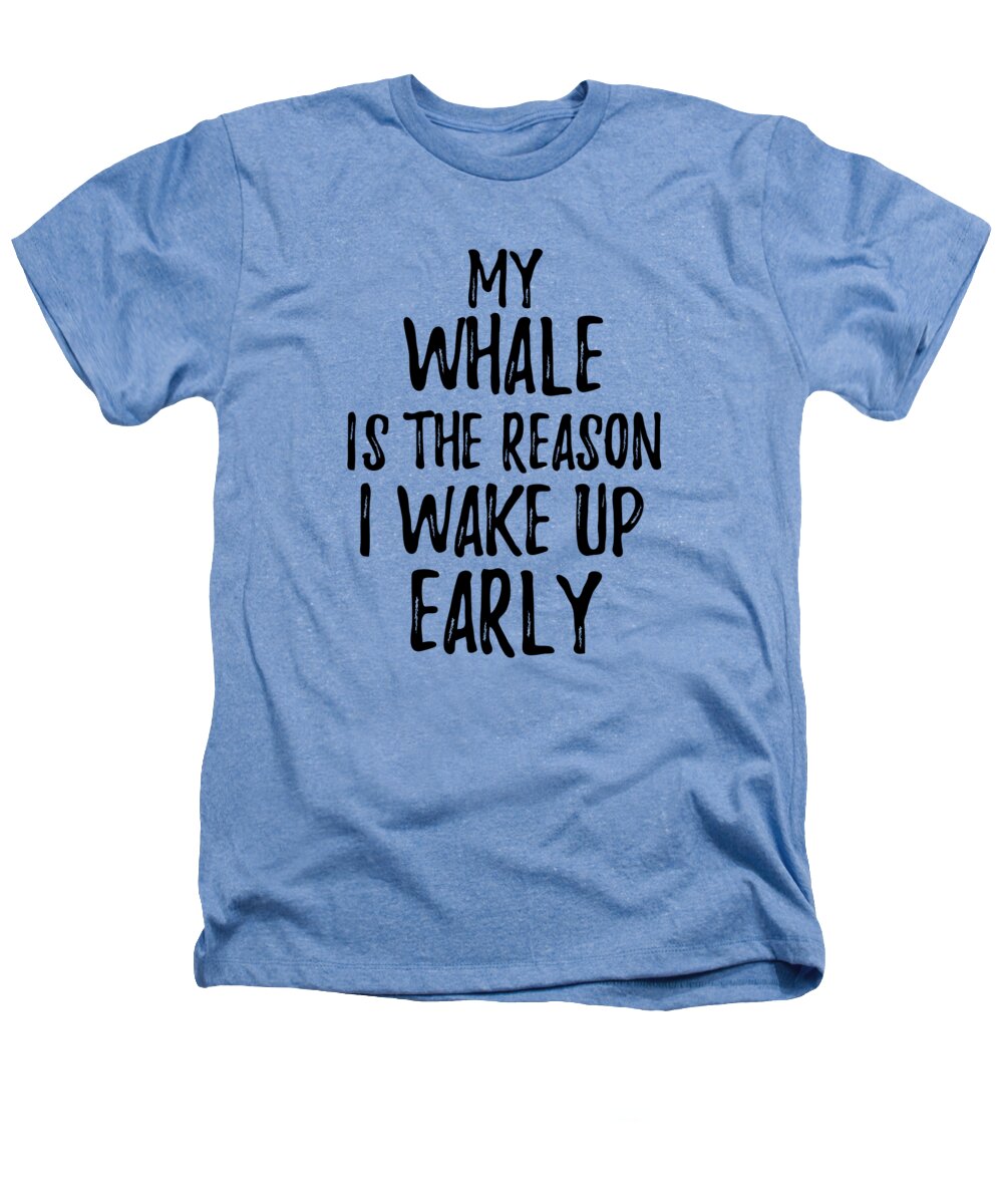 Whale Heathers T-Shirt featuring the digital art My Whale Is The Reason I Wake Up Early by Jeff Creation