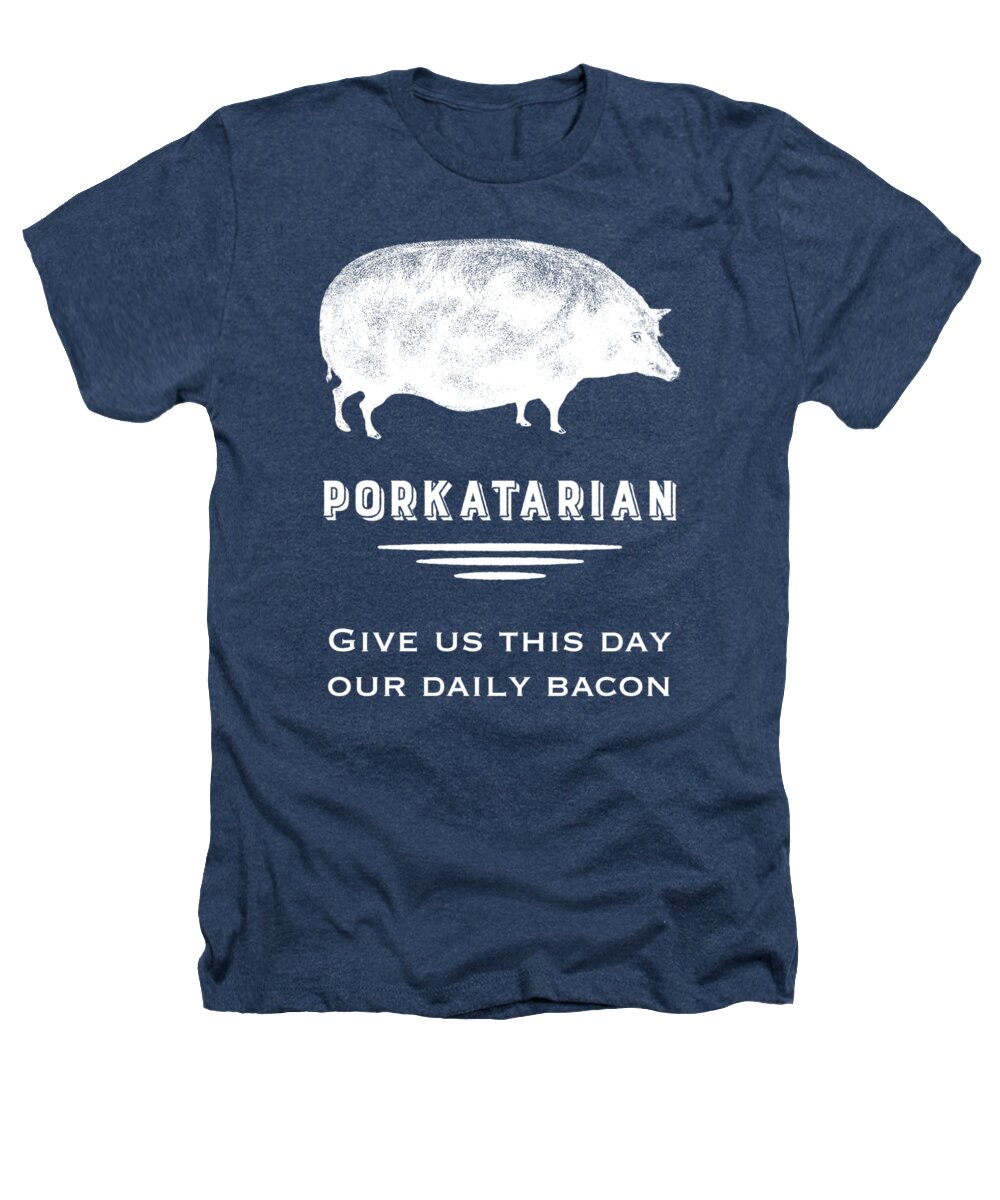 Porkatarian Heathers T-Shirt featuring the digital art Porkatarian Give us Our Bacon by Antique Images 