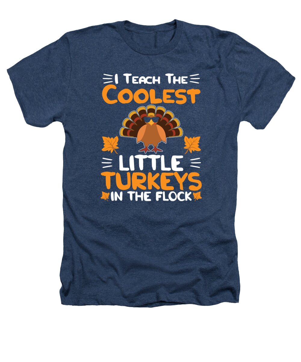 Funny Thanksgiving Heathers T-Shirt featuring the digital art I Teach the Coolest Little Turkeys in the Flock Thanksgiving Turkey #6 by Toms Tee Store