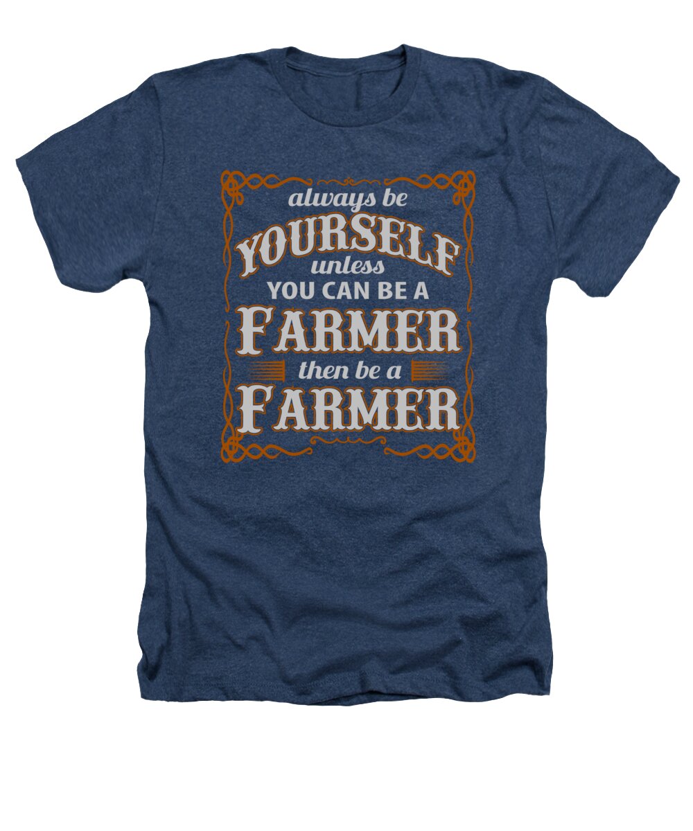 Farmer Heathers T-Shirt featuring the digital art Always be yourself unless you can be a farmer by Jacob Zelazny