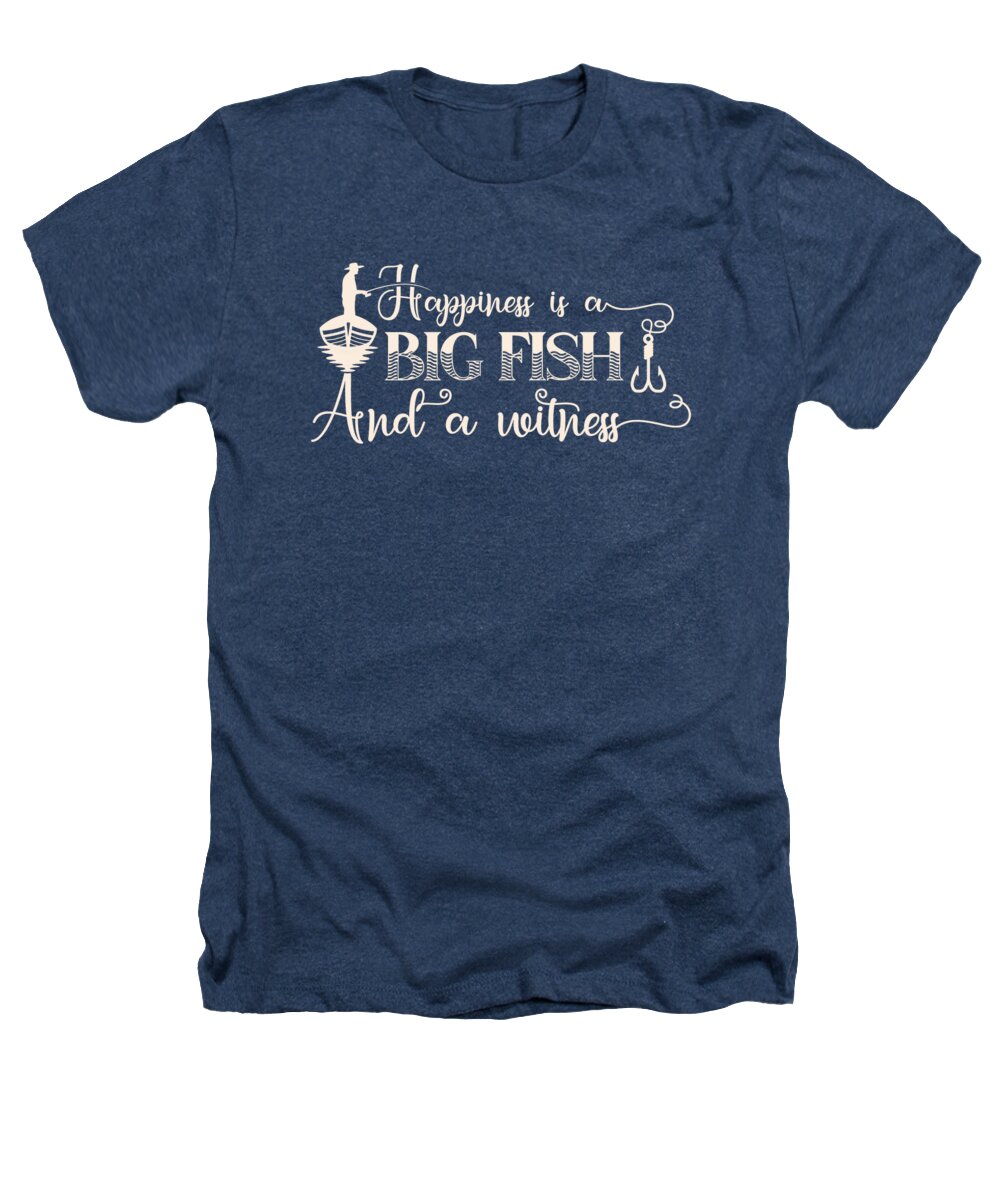 Happiness is A Big Fish And A Witness - Fishing product Heathers T-Shirt by  Alessandra Roth - Pixels Merch