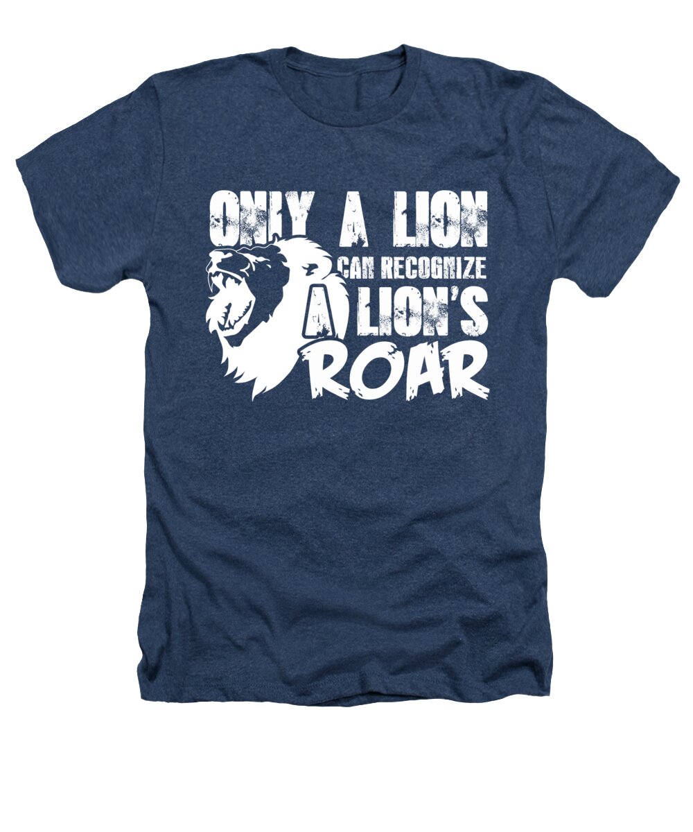 Lion Heathers T-Shirt featuring the digital art Only A Lion Can Recognize A Lions Roar by Jacob Zelazny