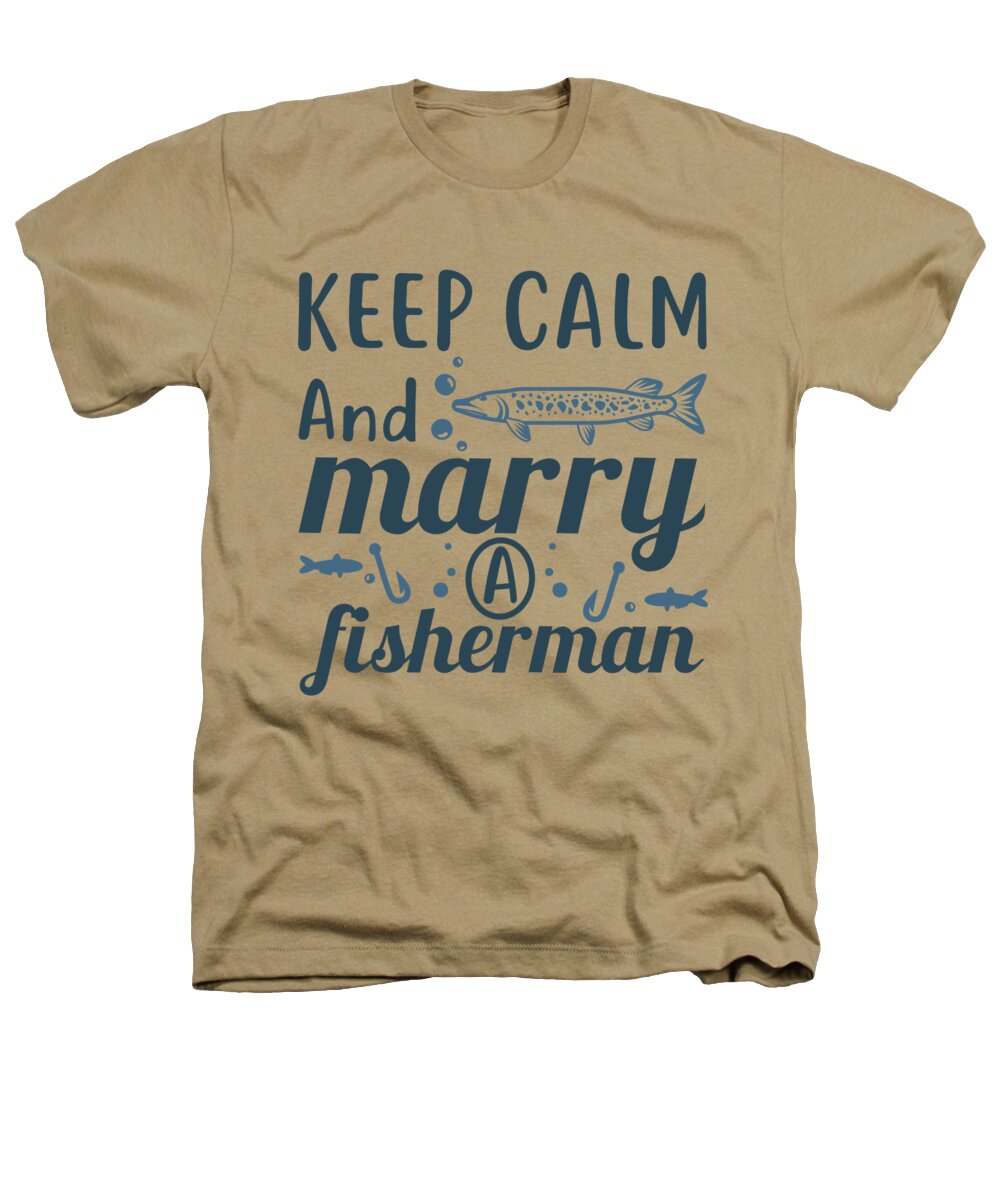 Fishing Gift Keep Calm And Marry A Fisherman Wife Husband Quote Funny  Fisher Gag Heathers T-Shirt by Jeff Creation - Pixels
