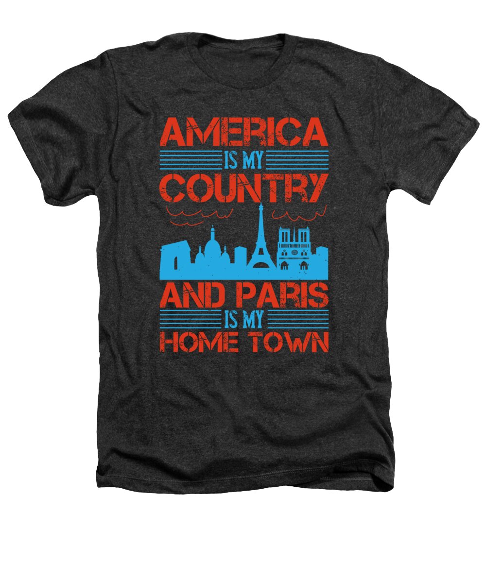 Paris Heathers T-Shirt featuring the digital art Paris Lover Gift America Is My Country And Paris Is My Home Town France Fan by Jeff Creation