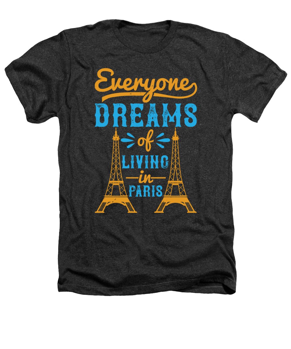 Paris Heathers T-Shirt featuring the digital art Paris Lover Gift Everyone Dreams Of Living In Paris France Fan by Jeff Creation