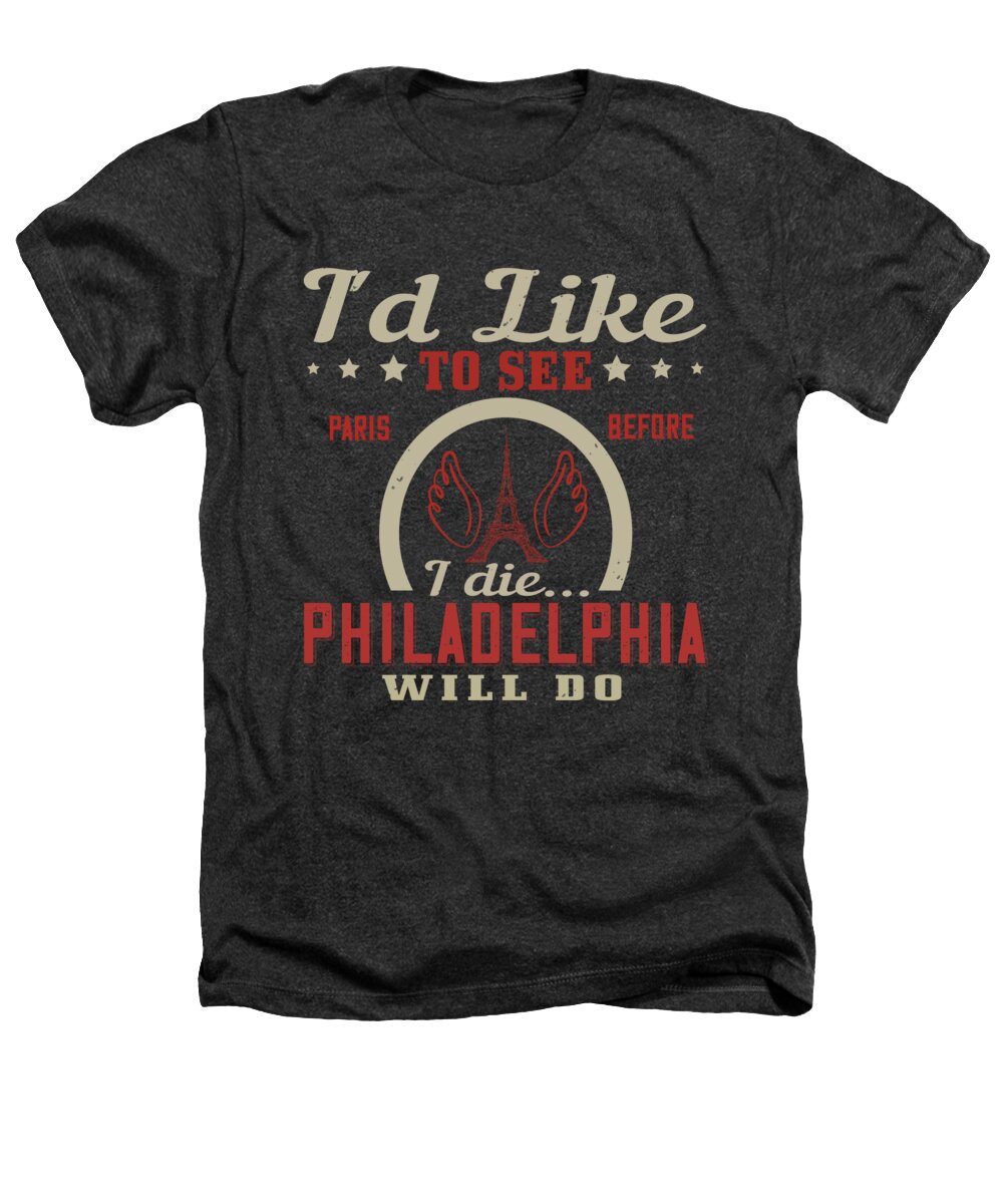 Paris Heathers T-Shirt featuring the digital art Paris Lover Gift I'd Like To See Paris Before I Die Philadelphia Will Do France Fan by Jeff Creation
