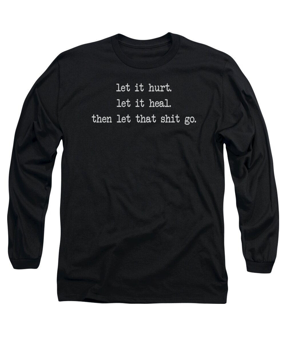 Let It Hurt Long Sleeve T-Shirt featuring the digital art Let It Hurt. Let It Heal. Let It Go. by L Machiavelli