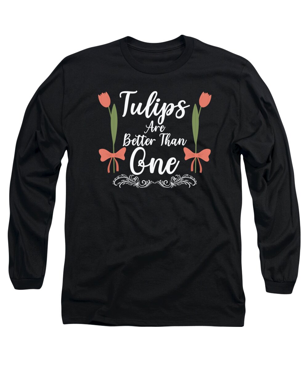 Spring Long Sleeve T-Shirt featuring the digital art Tulips Are Better Than One Flowers Gardening Gardener #1 by Toms Tee Store