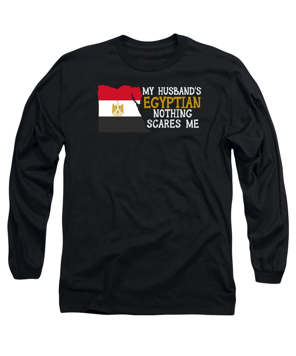 Egyptian Long Sleeve T-Shirt featuring the digital art Nothing Scares Me Egyptian Husband Egypt #2 by Toms Tee Store