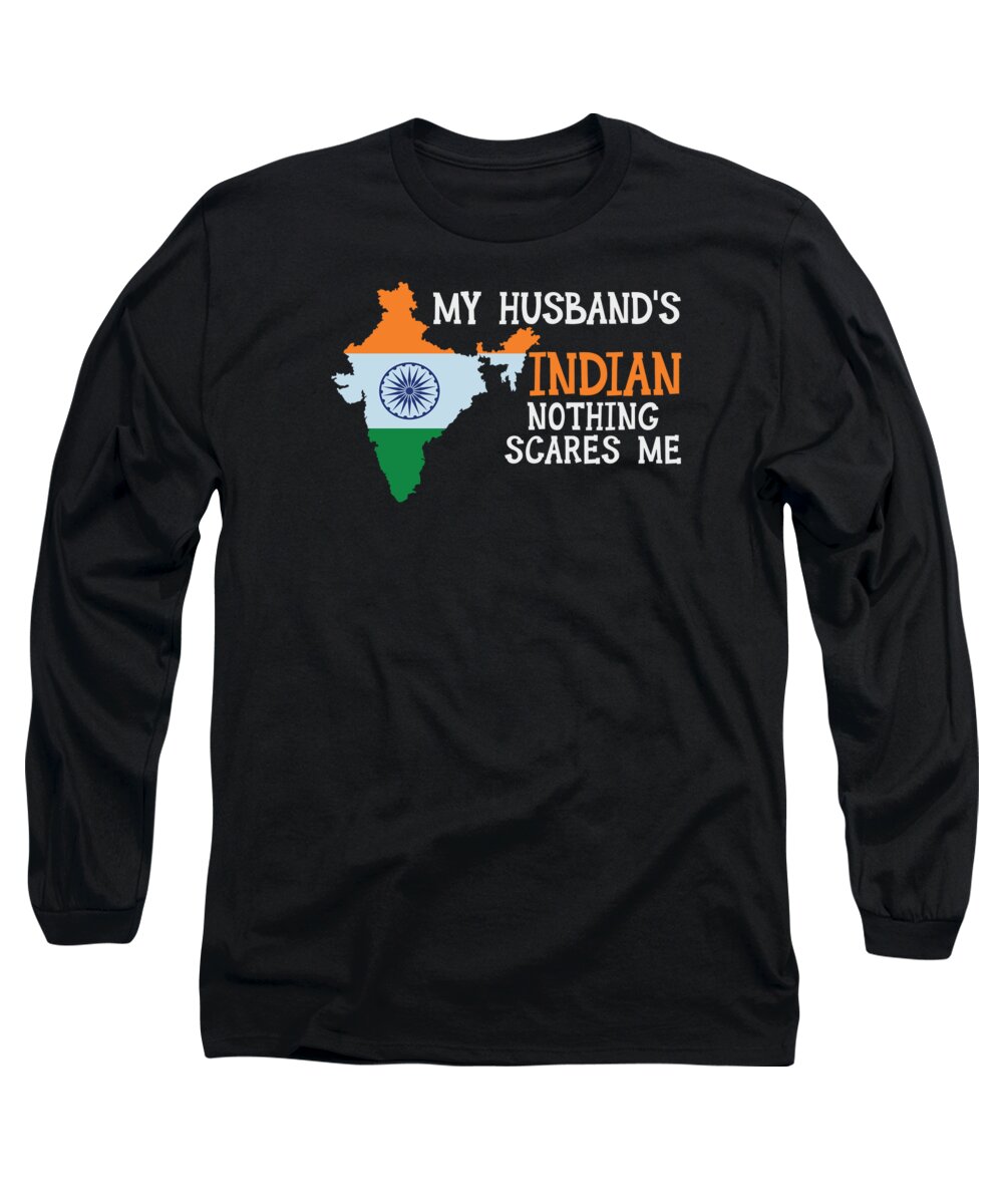Indian Long Sleeve T-Shirt featuring the digital art Nothing Scares Me Indian Husband India #2 by Toms Tee Store