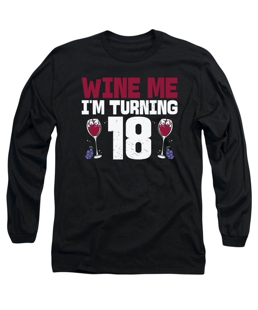 18th Birthday Long Sleeve T-Shirt featuring the digital art Wine Me Im Turning 18 Drinking 18th Birthday #2 by Toms Tee Store