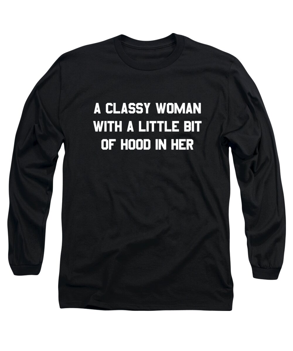 Funny Long Sleeve T-Shirt featuring the digital art A Classy Woman With A Little Bit Of Hood In Her by Flippin Sweet Gear