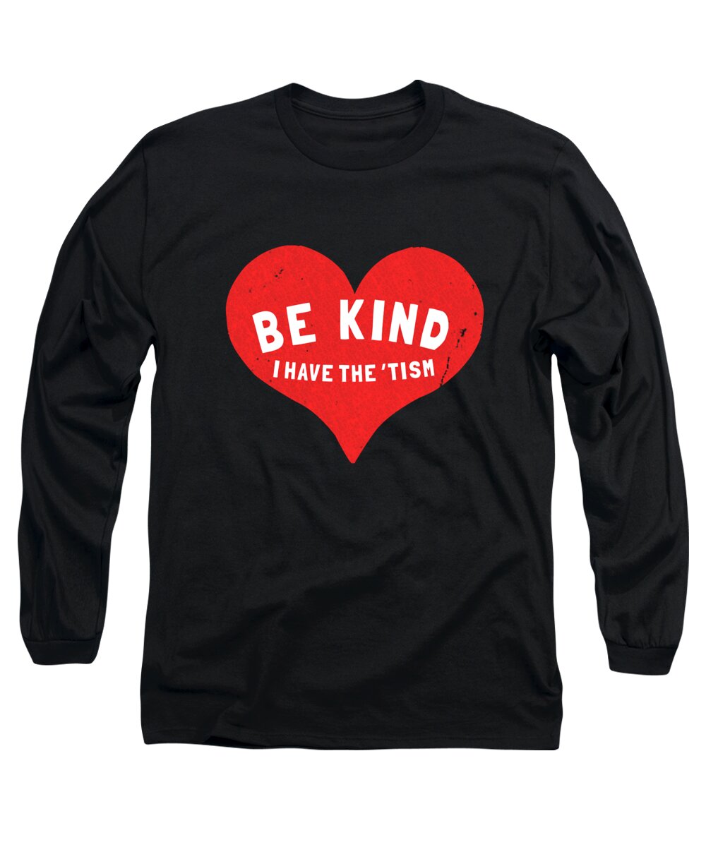 Funny Long Sleeve T-Shirt featuring the digital art Be Kind I Have the Tism by Flippin Sweet Gear