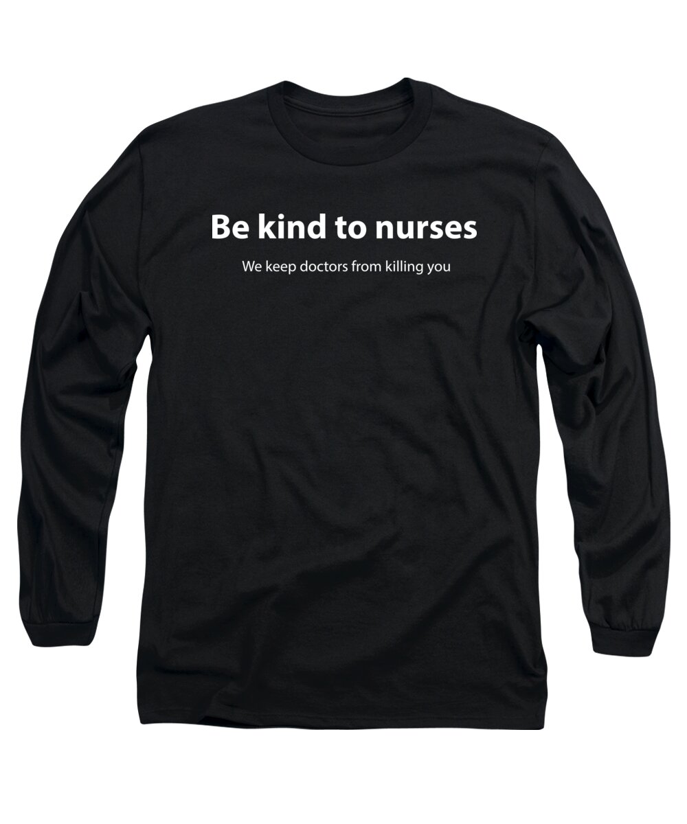 Nurse Long Sleeve T-Shirt featuring the digital art Be Kind To Nurses by Jacob Zelazny