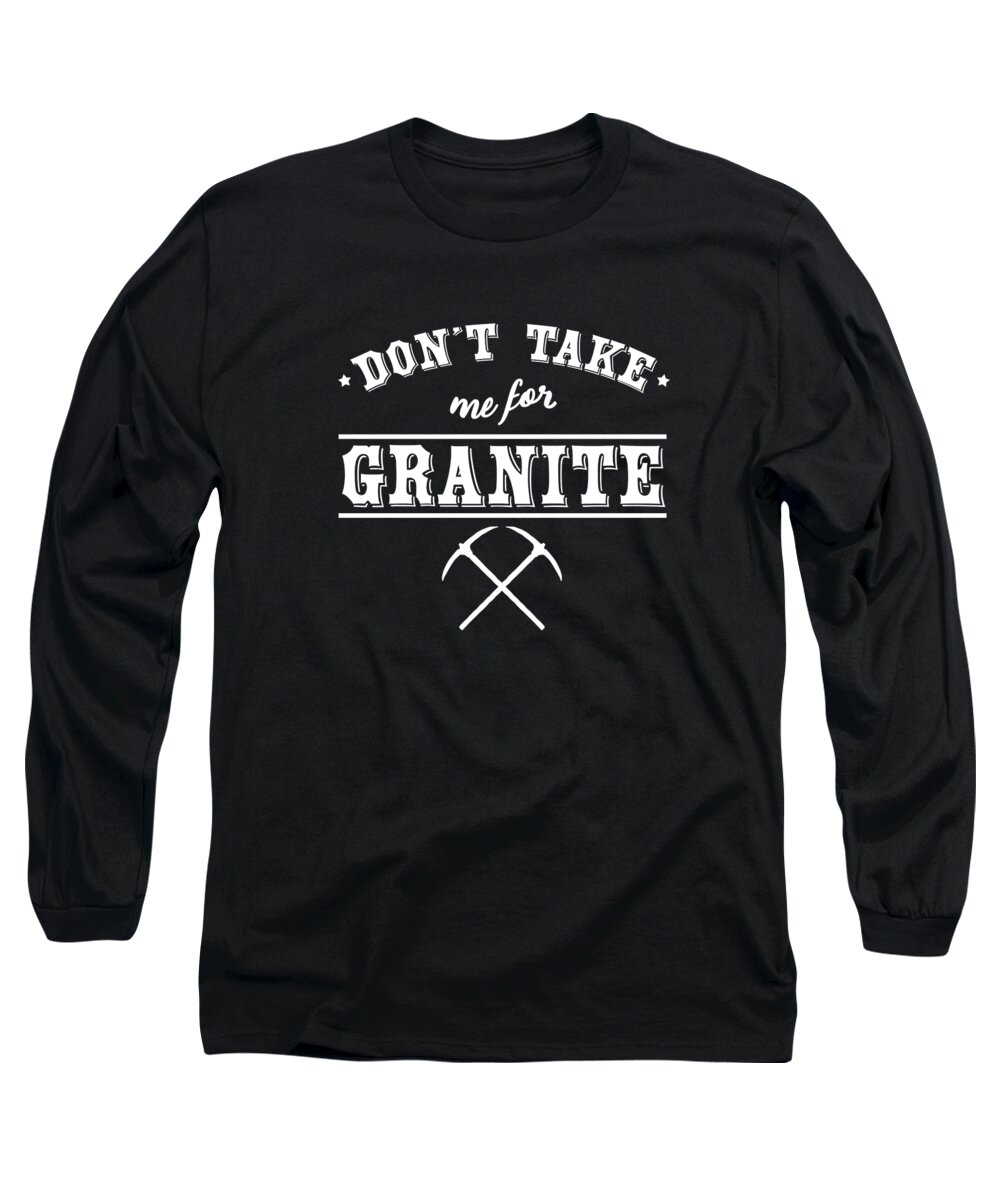 Scientist Long Sleeve T-Shirt featuring the digital art Dont Take Me For Granite Funny Igneous Quartz Plutonic Rock Geologist Geology Gift by Thomas Larch