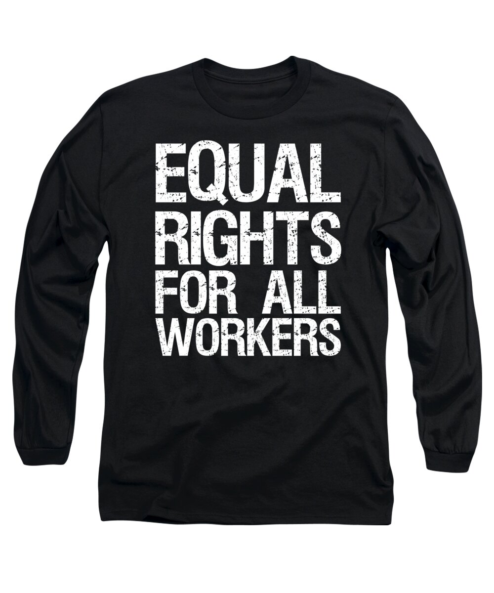 Funny Long Sleeve T-Shirt featuring the digital art Equal Rights For All Workers by Flippin Sweet Gear