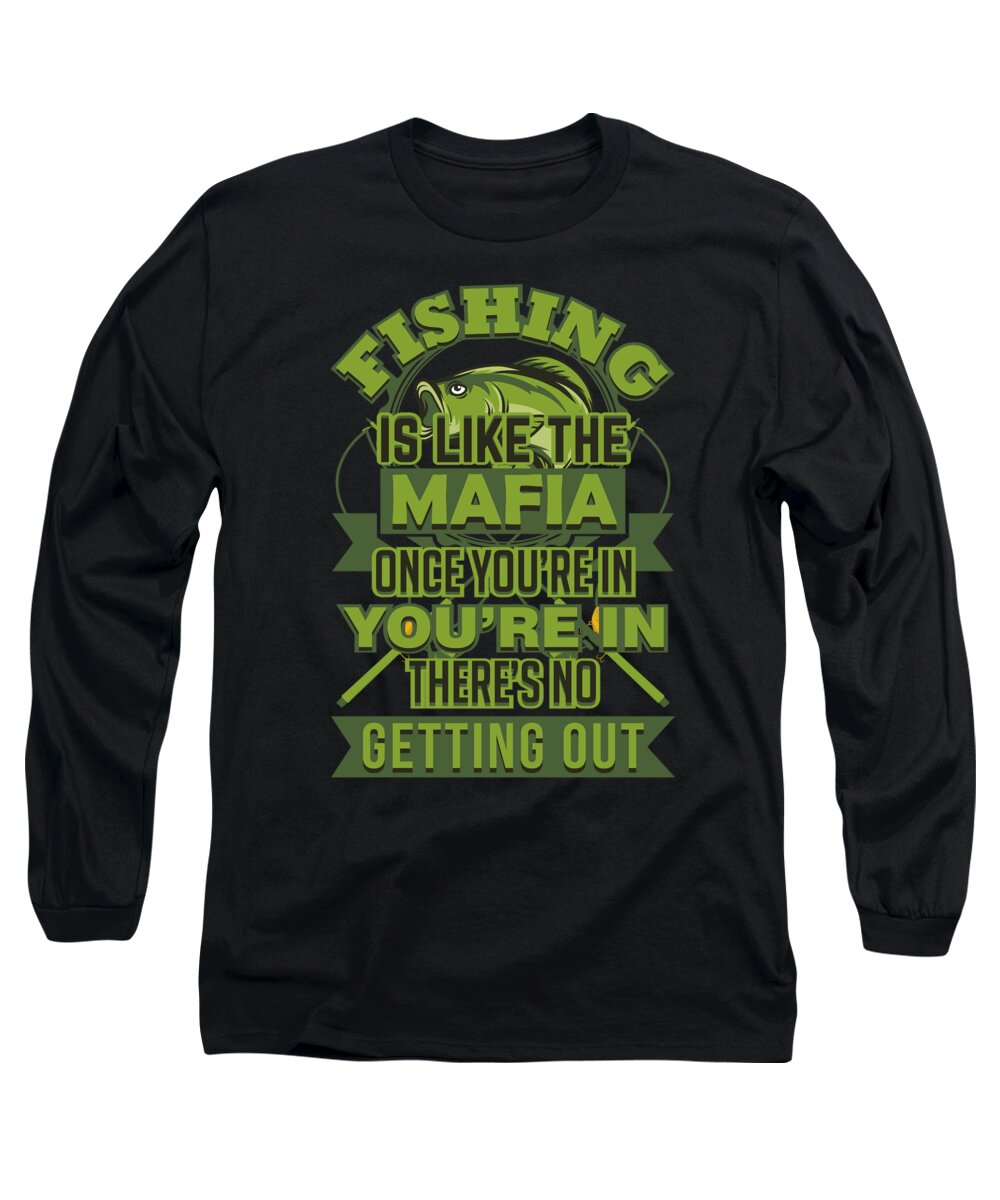 Fishing Is Like The Mafia Funny Angler Long Sleeve T-Shirt by Jacob Zelazny  - Fine Art America