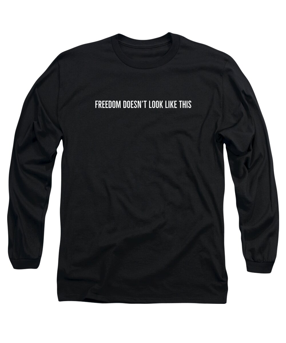 Protest Long Sleeve T-Shirt featuring the digital art Freedom Doesnt Look Like This by Leah McPhail