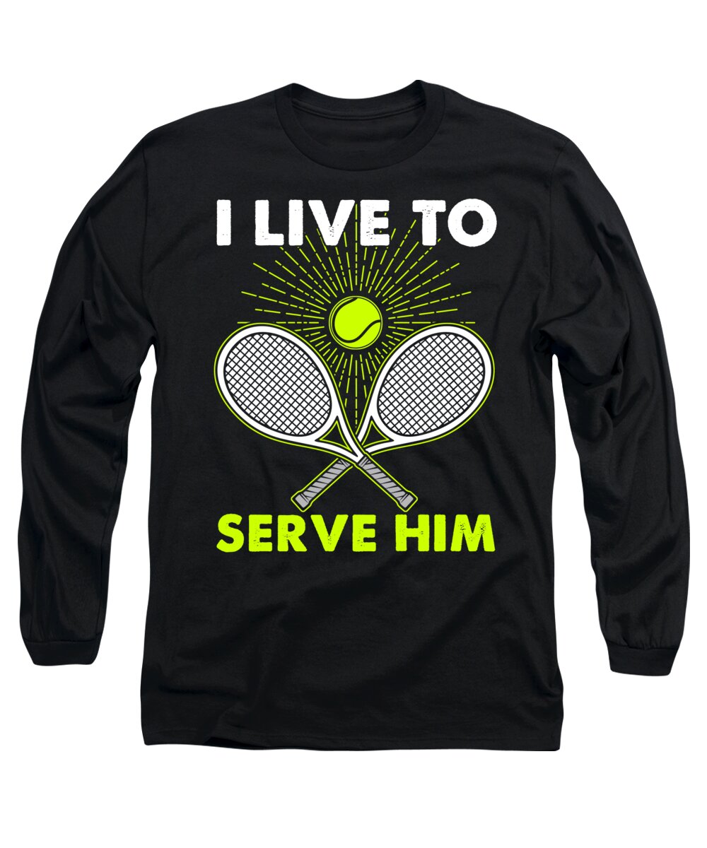 Funny Tennis Player I Live To Serve Him Long Sleeve T-Shirt by Jacob Zelazny
