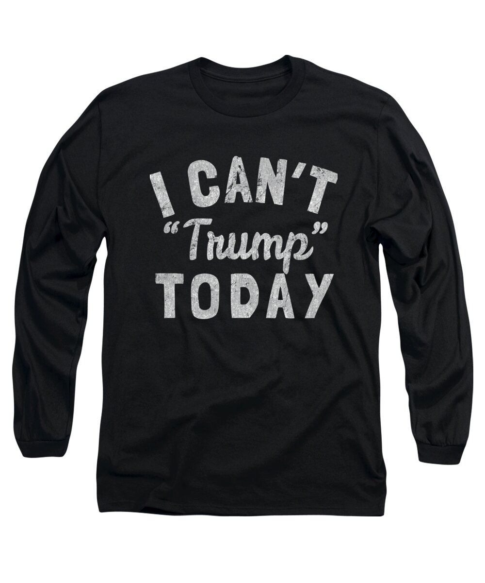 Funny Long Sleeve T-Shirt featuring the digital art I Cant Trump Today Retro by Flippin Sweet Gear