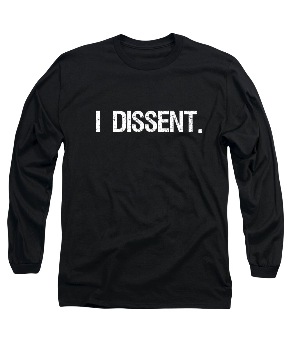 Funny Long Sleeve T-Shirt featuring the digital art I Dissent Anti-Trump SCOTUS Liberal by Flippin Sweet Gear