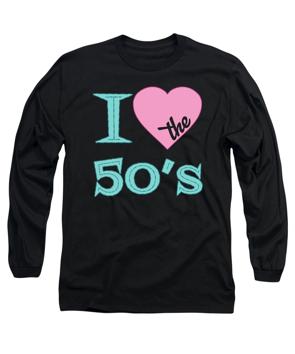 I Love The 50 S Long Sleeve T-Shirt featuring the digital art I Love The 50s by Flippin Sweet Gear