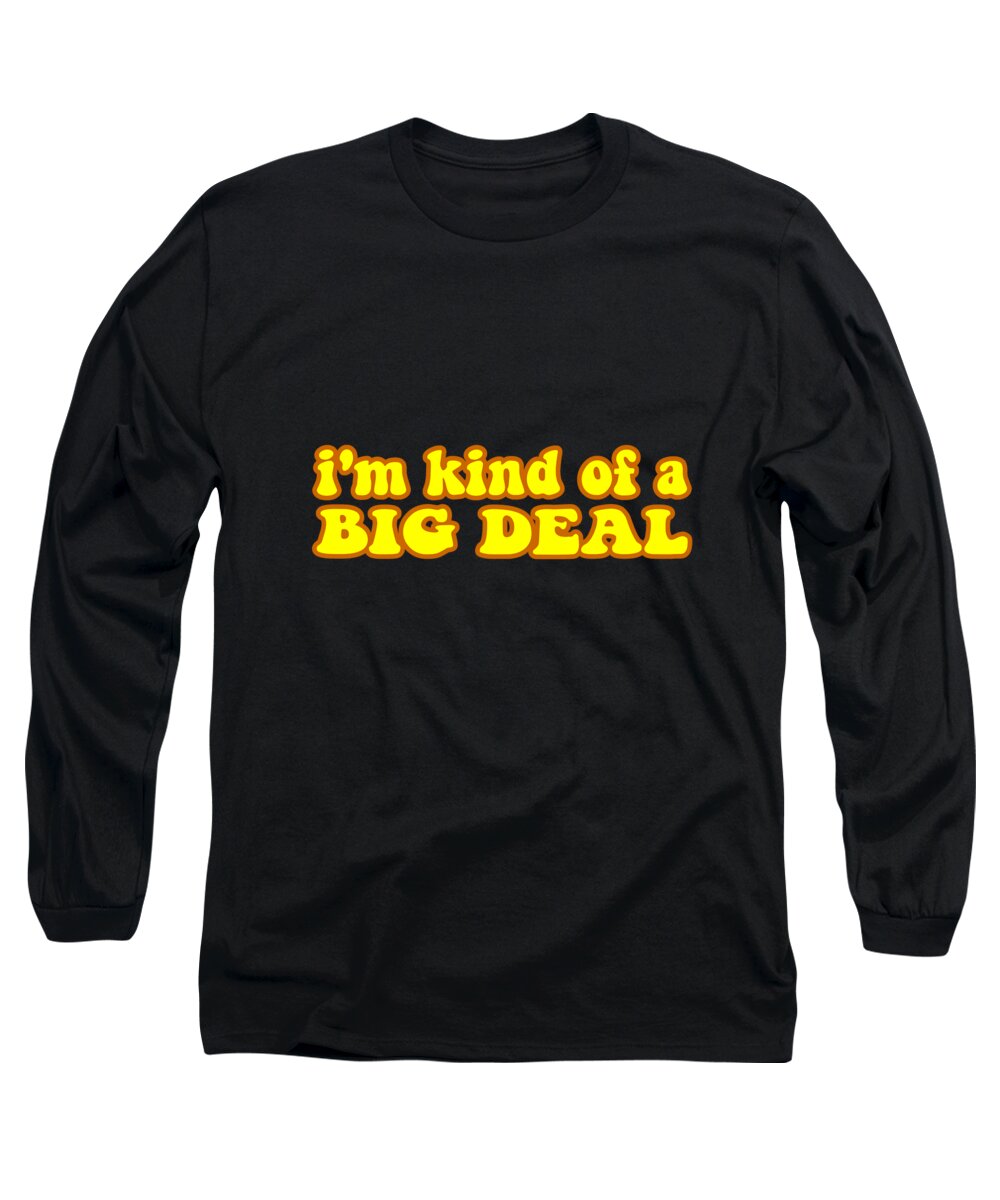 Funny Long Sleeve T-Shirt featuring the digital art Im Kind Of A Big Deal Black by Flippin Sweet Gear