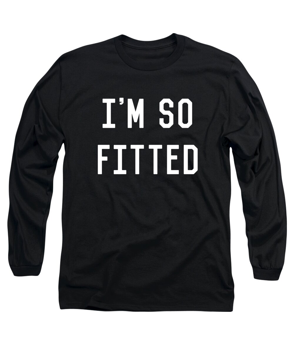 Funny Long Sleeve T-Shirt featuring the digital art Im So Fitted by Flippin Sweet Gear