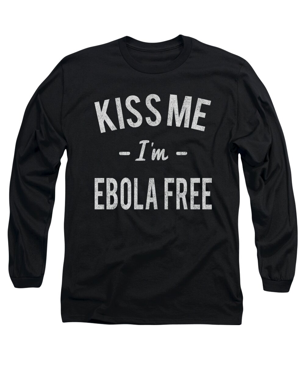 Funny Long Sleeve T-Shirt featuring the digital art Kiss Me Im Ebola Free Retro by Flippin Sweet Gear