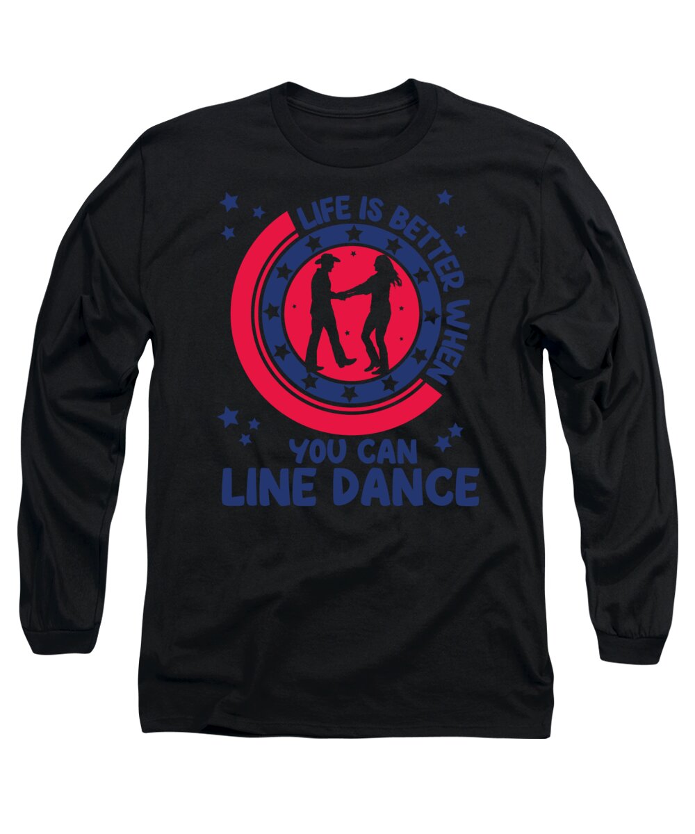Gift Long Sleeve T-Shirt featuring the digital art Life is better when you can line dance Gift by Toms Tee Store