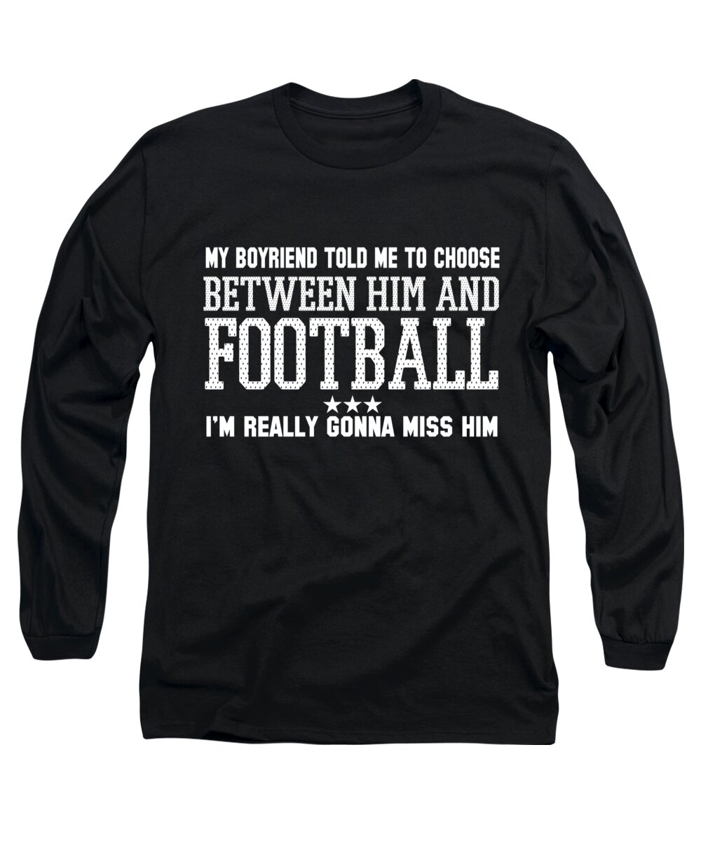 Football Gifts Long Sleeve T-Shirt featuring the digital art My Boyfriend Told Me To Choose Between by Jacob Zelazny