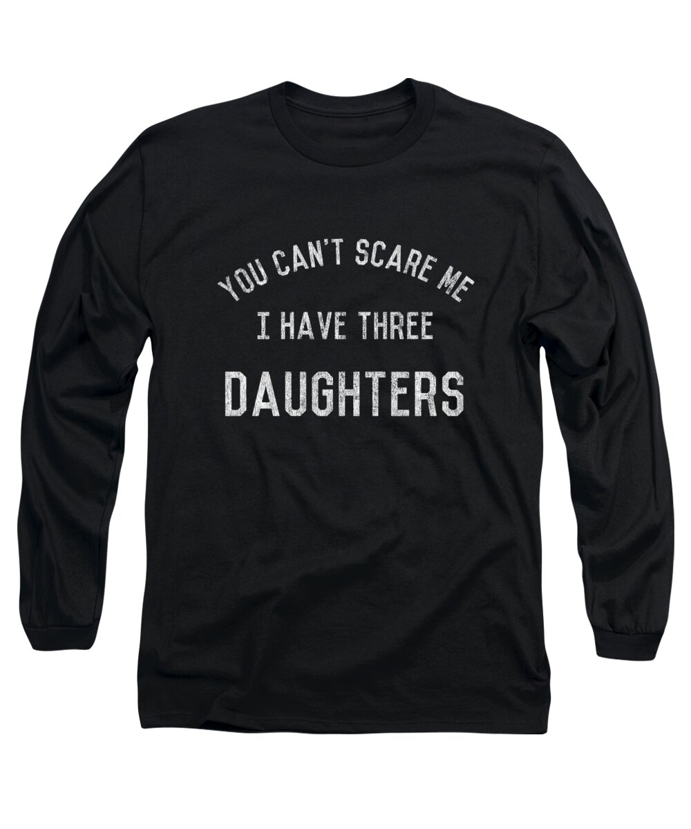 Funny Long Sleeve T-Shirt featuring the digital art Retro You Cant Scare Me I Have Three Daughters by Flippin Sweet Gear