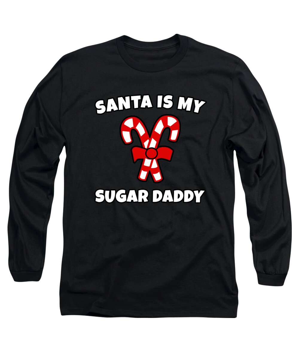 Christmas 2023 Long Sleeve T-Shirt featuring the digital art Santa is My Sugar Daddy Candy Cane Christmas by Flippin Sweet Gear