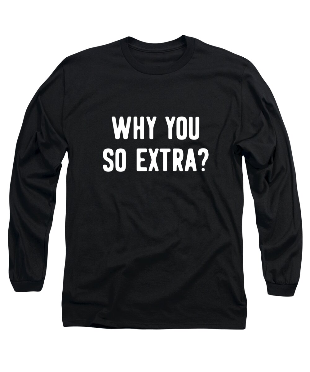 Retro Long Sleeve T-Shirt featuring the digital art Why You So Extra by Flippin Sweet Gear