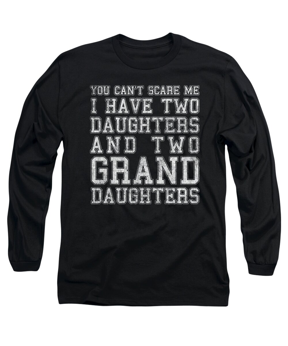 Cool Long Sleeve T-Shirt featuring the digital art You Cant Scare Me I Have Two Daughters and Two Granddaughters by Flippin Sweet Gear