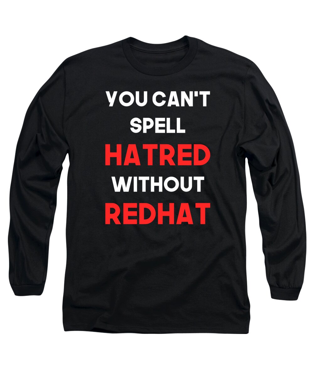 Liberal Long Sleeve T-Shirt featuring the digital art You Cant Spell Hatred Without Redhat Anti Trump by Flippin Sweet Gear