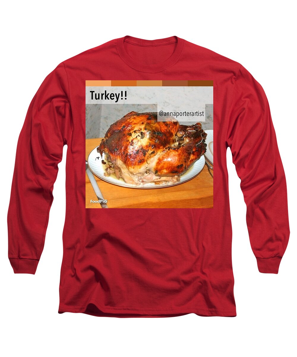 Foodpix Long Sleeve T-Shirt featuring the photograph Turkey!! Cooked And Photographed By by Anna Porter