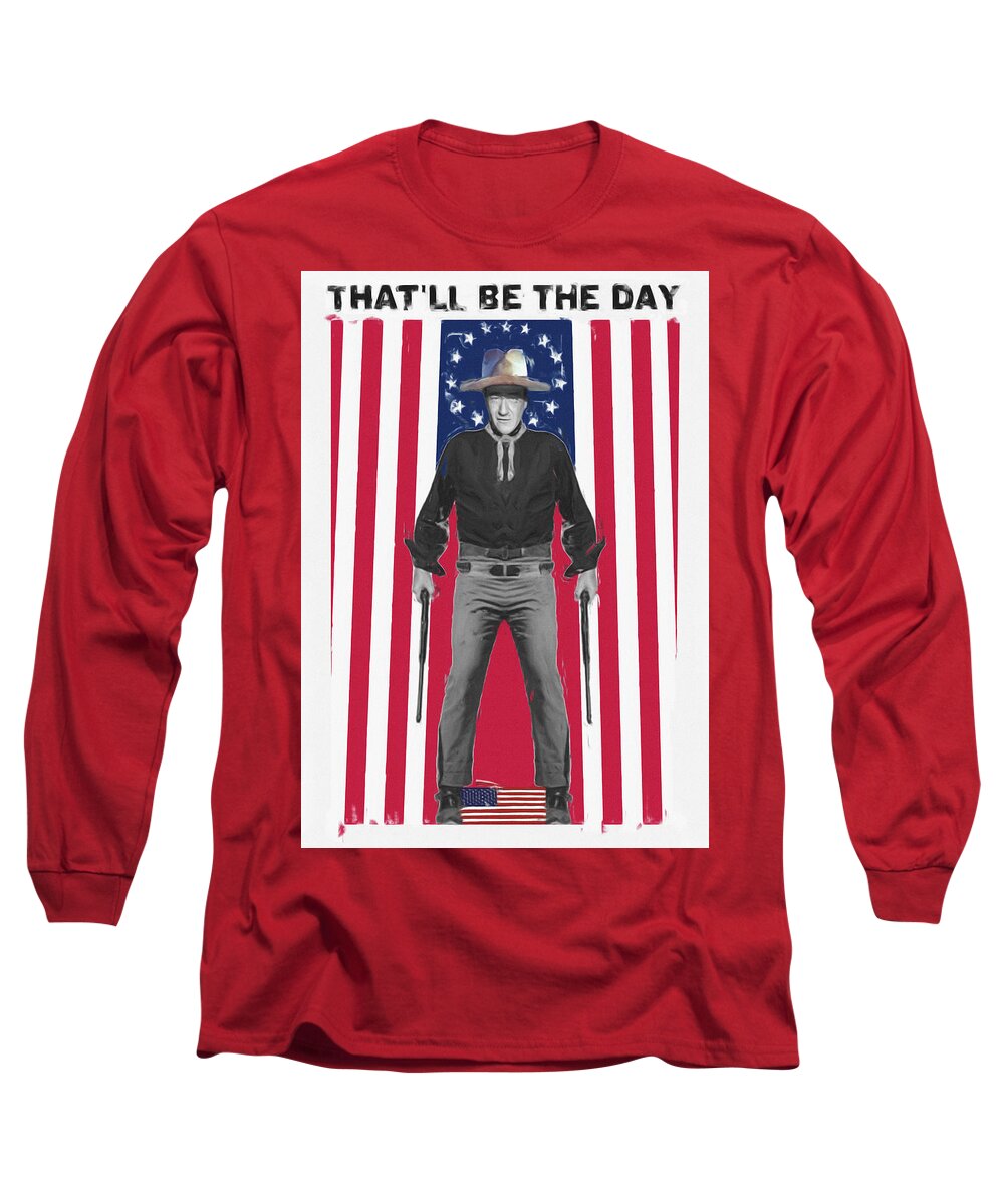 John Long Sleeve T-Shirt featuring the mixed media John Wayne That'll Be The Day by Charlie Ross