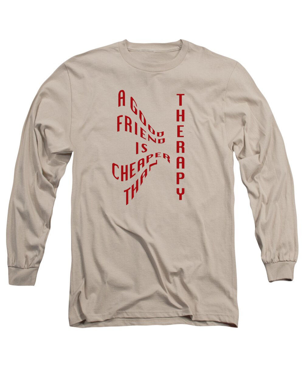 T-shirt; Tshirt; T Shirt; Colorful; Truism; Saying; Happy; Happiness; Fun; Enjoy; A Good Friend Is Cheaper Than Therapy Long Sleeve T-Shirt featuring the photograph A Good Friend Is Cheaper Than Thearpy 1 by M K Miller