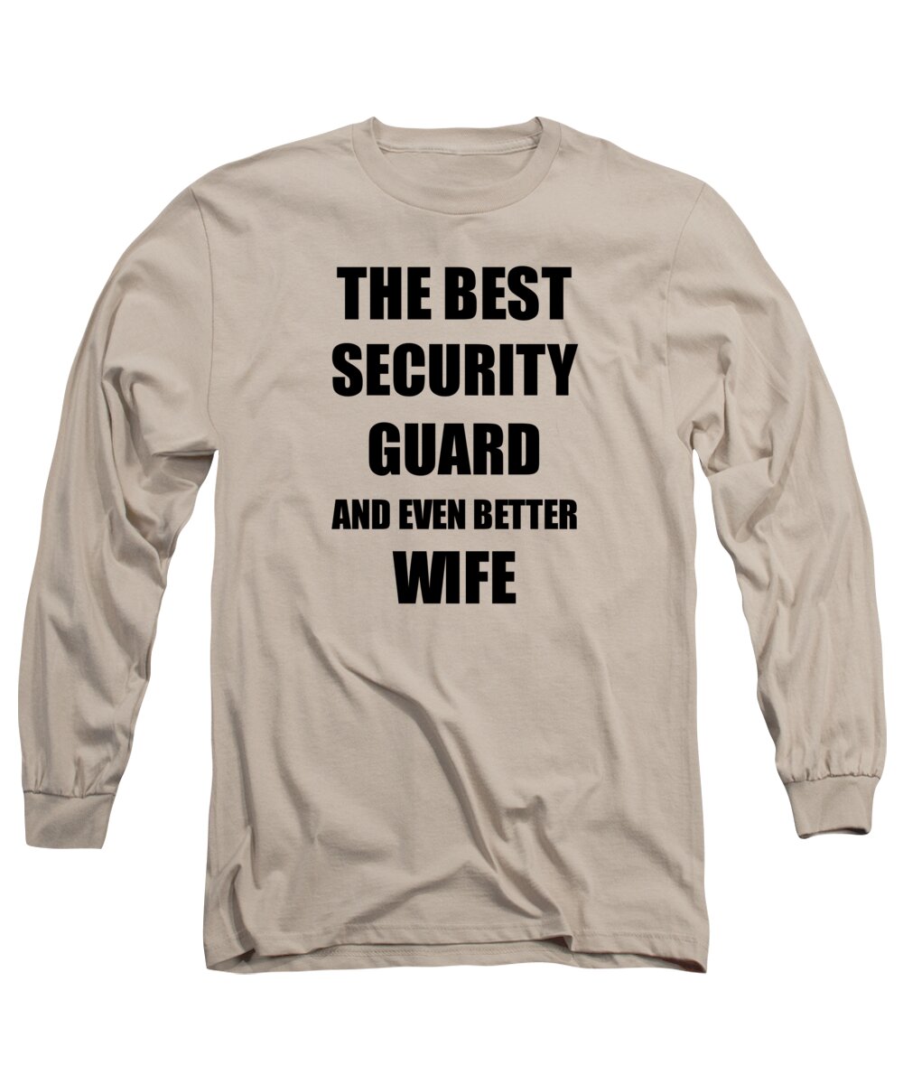 Security Guard Wife Funny Gift Idea for Spouse Gag Inspiring Joke The Best  And Even Better Long Sleeve T-Shirt by Funny Gift Ideas - Pixels