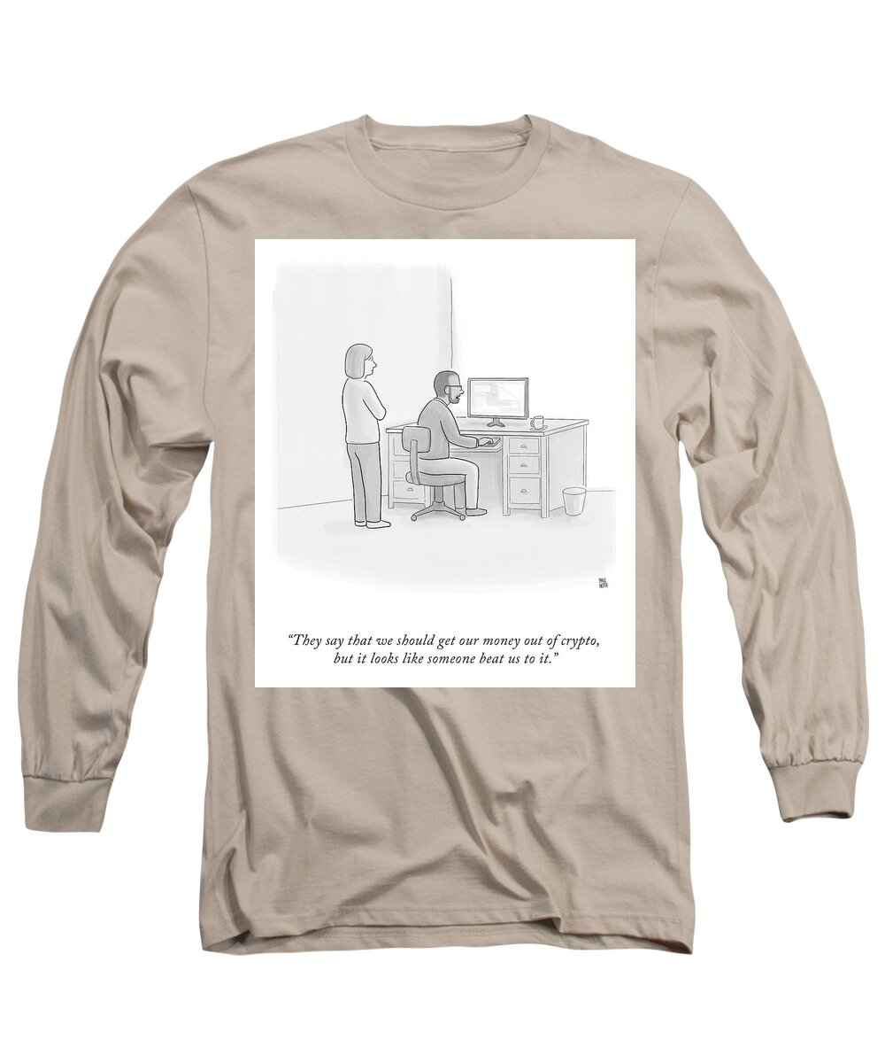 They Say That We Should Get Our Money Out Of Crypto Long Sleeve T-Shirt featuring the drawing Someone Beat Us To It by Paul Noth